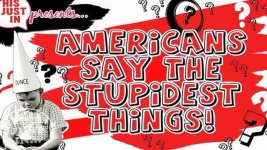 AMERICANS SAY THE STUPIDEST THINGS