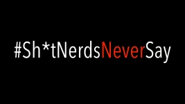 SH!T NERDS NEVER SAY